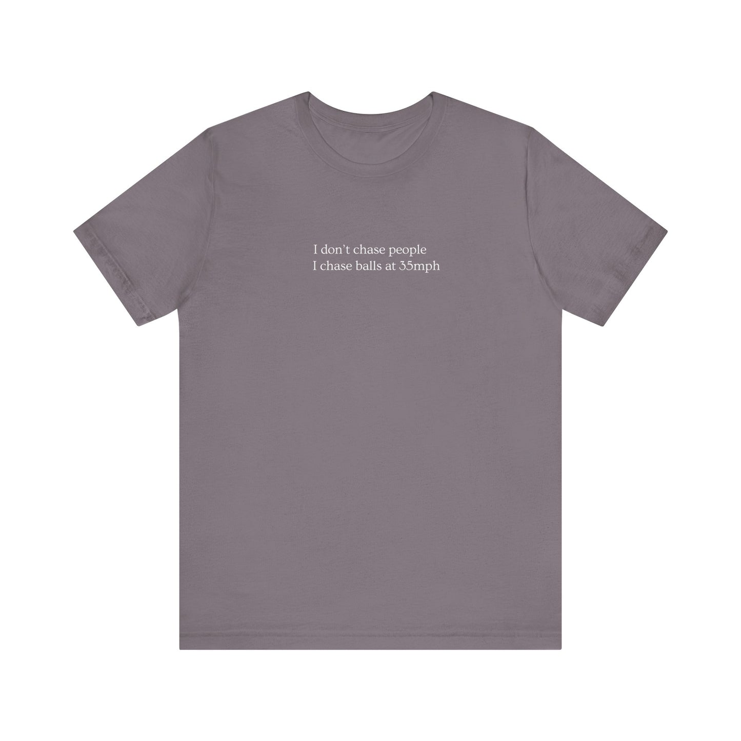 I DON'T CHASE PEOPLE, I CHASE BALLS tshirt