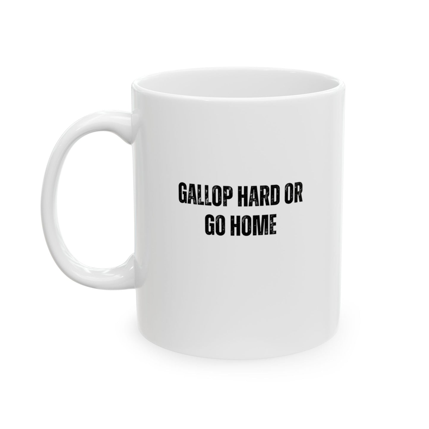 GALLOP HARD OR GO HOME ceramic mug