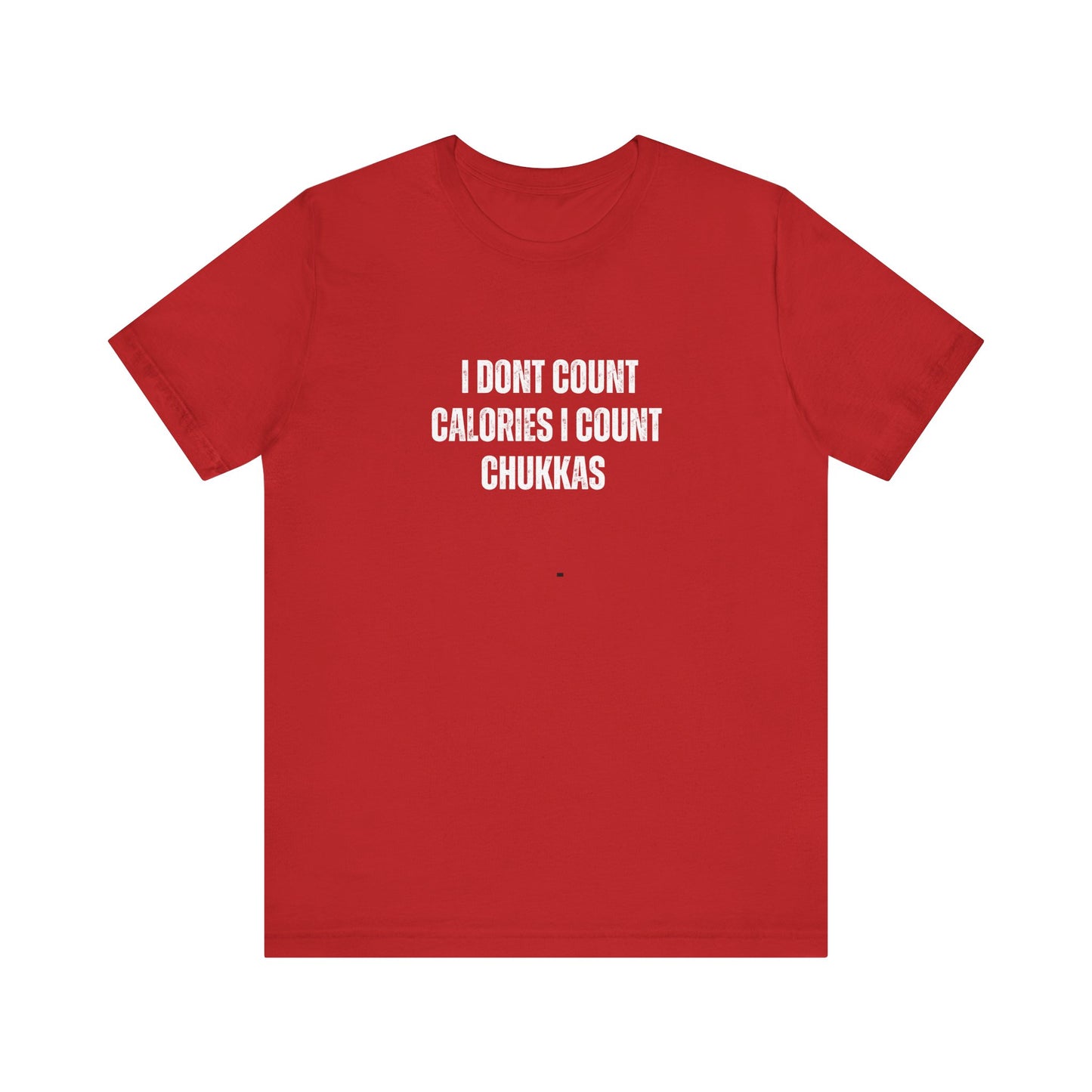 I DON'T COUNT CALORIES I COUNT CHUKKAS tshirt