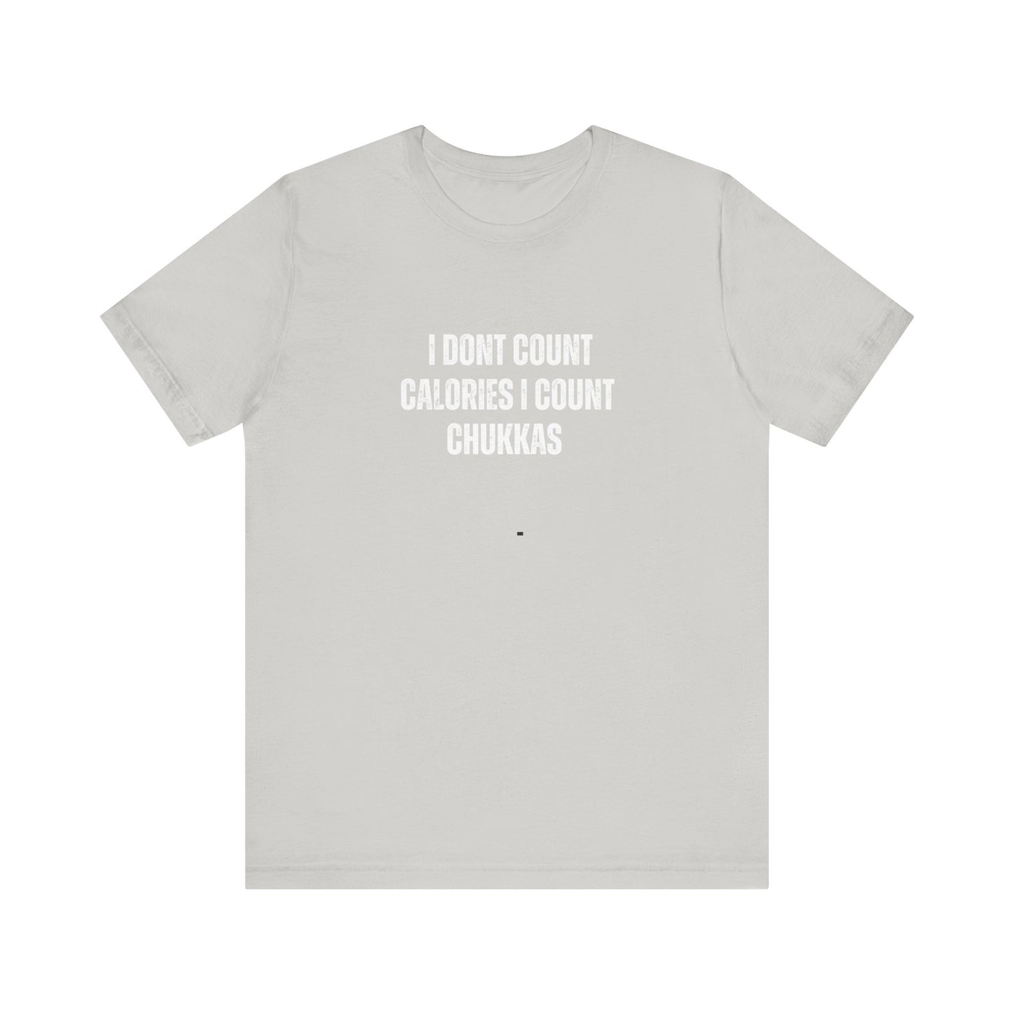 I DON'T COUNT CALORIES I COUNT CHUKKAS tshirt