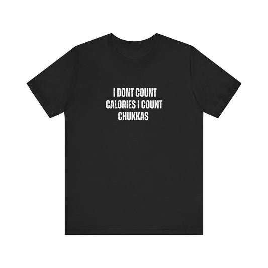 I DON'T COUNT CALORIES I COUNT CHUKKAS tshirt