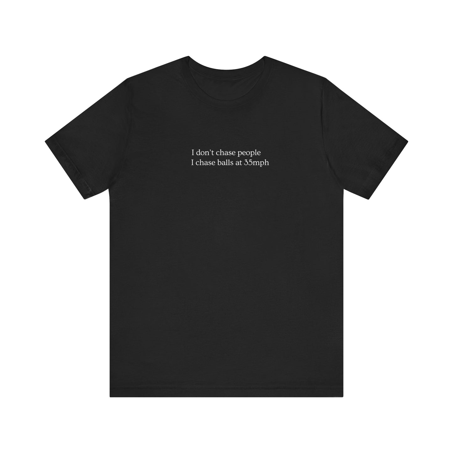 I DON'T CHASE PEOPLE, I CHASE BALLS tshirt